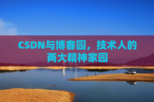 CSDN与博客园，技术人的两大精神家园